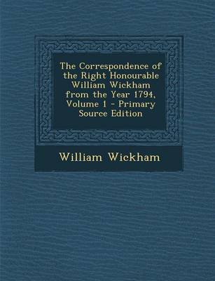 Book cover for The Correspondence of the Right Honourable William Wickham from the Year 1794, Volume 1 - Primary Source Edition