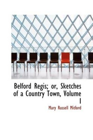 Cover of Belford Regis; Or, Sketches of a Country Town, Volume I