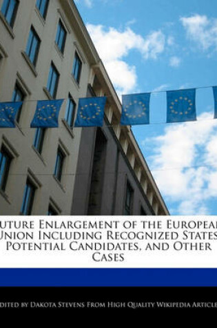 Cover of Future Enlargement of the European Union Including Recognized States, Potential Candidates, and Other Cases