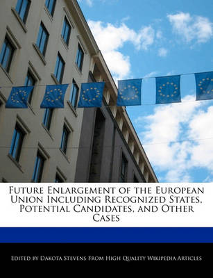 Book cover for Future Enlargement of the European Union Including Recognized States, Potential Candidates, and Other Cases