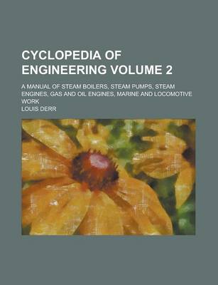 Book cover for Cyclopedia of Engineering Volume 2; A Manual of Steam Boilers, Steam Pumps, Steam Engines, Gas and Oil Engines, Marine and Locomotive Work