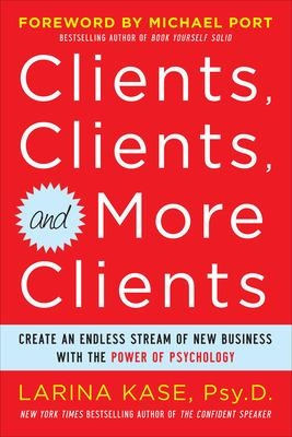 Book cover for Clients, Clients, and More Clients: Create an Endless Stream of New Business with the Power of Psychology