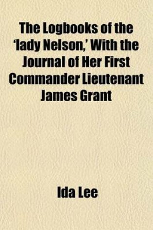 Cover of The Logbooks of the 'Lady Nelson, ' with the Journal of Her First Commander Lieutenant James Grant