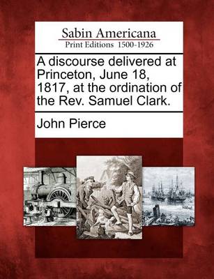 Book cover for A Discourse Delivered at Princeton, June 18, 1817, at the Ordination of the Rev. Samuel Clark.