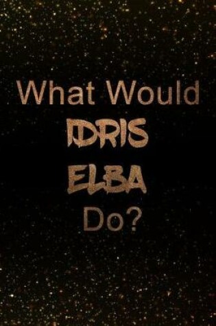 Cover of What Would Idris Elba Do?