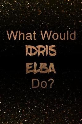 Book cover for What Would Idris Elba Do?