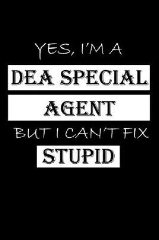 Cover of Yes, I'm a Dea Special Agent But I Can't Fix Stupid