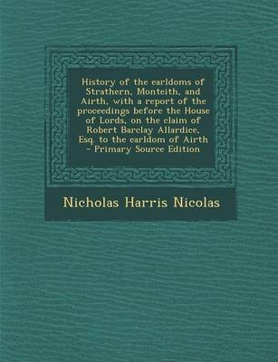 Book cover for History of the Earldoms of Strathern, Monteith, and Airth, with a Report of the Proceedings Before the House of Lords, on the Claim of Robert Barclay
