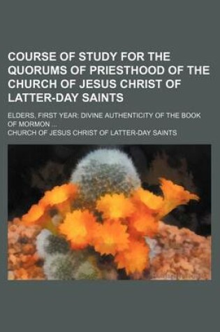 Cover of Course of Study for the Quorums of Priesthood of the Church of Jesus Christ of Latter-Day Saints; Elders, First Year Divine Authenticity of the Book O
