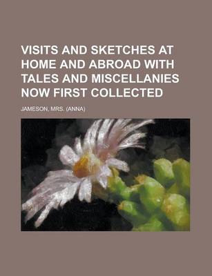 Book cover for Visits and Sketches at Home and Abroad with Tales and Miscellanies Now First Collected