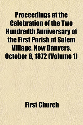 Book cover for Proceedings at the Celebration of the Two Hundredth Anniversary of the First Parish at Salem Village, Now Danvers, October 8, 1872 (Volume 1)