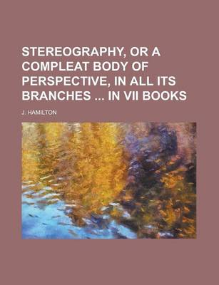 Book cover for Stereography, or a Compleat Body of Perspective, in All Its Branches in VII Books