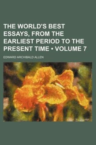 Cover of The World's Best Essays, from the Earliest Period to the Present Time (Volume 7)