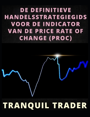 Book cover for de Definitieve Handelsstrategiegids Voor de Indicator Van de Price Rate of Change (Proc)