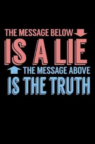 Cover of The Message Below Is A Lie The Message Above Is The Truth