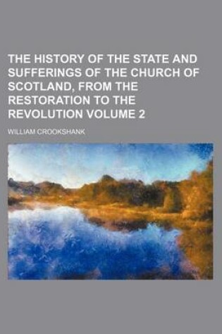 Cover of The History of the State and Sufferings of the Church of Scotland, from the Restoration to the Revolution Volume 2