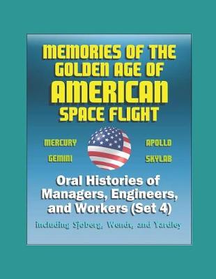 Book cover for Memories of the Golden Age of American Space Flight (Mercury, Gemini, Apollo, Skylab) - Oral Histories of Managers, Engineers, and Workers (Set 4) - Including Sjoberg, Wendt, and Yardley