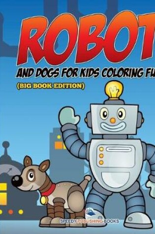 Cover of Robot and Dogs For Kids Coloring Fun