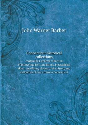 Book cover for Connecticut historical collections containing a general collection of interesting facts, traditions, biographical skhes, anecdotes, relating to the history and antiquities of every town in Connecticut