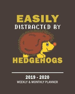 Book cover for Easily Distracted By Hedgehogs -2019 - 2020 Weekly & Monthly Planner