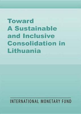 Book cover for Toward a Sustainable and Inclusive Consolidation in Lithuania: Past Experience and What Is Needed Going Forward