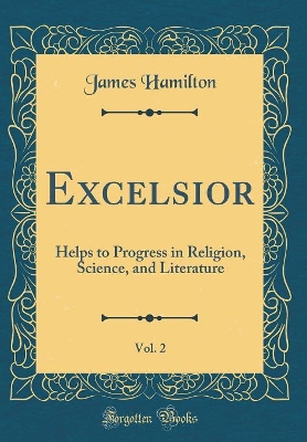 Book cover for Excelsior, Vol. 2: Helps to Progress in Religion, Science, and Literature (Classic Reprint)