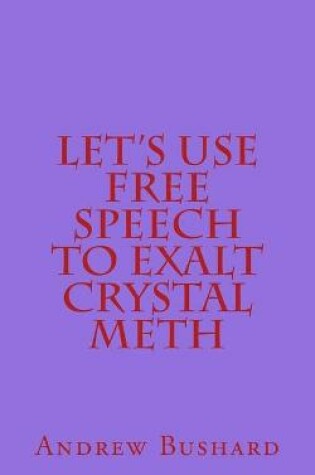 Cover of Let's Use Free Speech to Exalt Crystal Meth