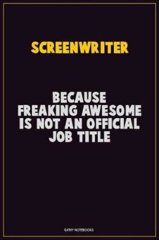 Cover of Screenwriter, Because Freaking Awesome Is Not An Official Job Title