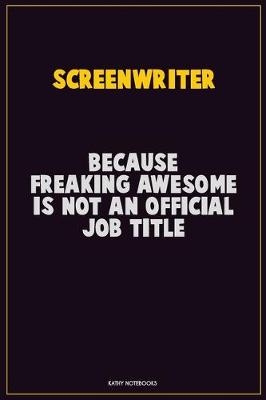 Book cover for Screenwriter, Because Freaking Awesome Is Not An Official Job Title