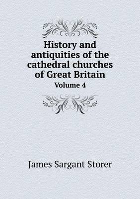 Book cover for History and antiquities of the cathedral churches of Great Britain Volume 4