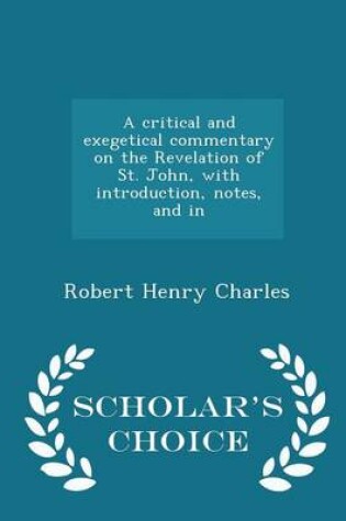 Cover of A Critical and Exegetical Commentary on the Revelation of St. John, with Introduction, Notes, and in - Scholar's Choice Edition