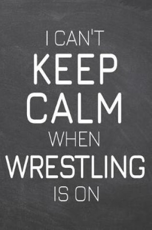 Cover of I Can't Keep Calm When Wrestling Is On