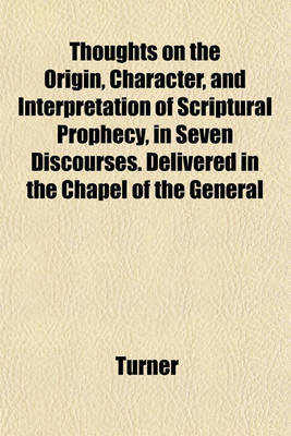 Book cover for Thoughts on the Origin, Character, and Interpretation of Scriptural Prophecy, in Seven Discourses. Delivered in the Chapel of the General