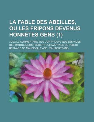 Book cover for La Fable Des Abeilles, Ou Les Fripons Devenus Honnetes Gens; Avec Le Commentaire Olu L'On Prouve Que Les Vices Des Particuliers Tendent La L'Avantage Du Public (1 )