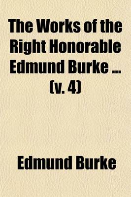 Book cover for The Works of the Right Honorable Edmund Burke (Volume 4); Reports on Administration of Justice in India. Charge Against Warren Hastings