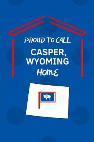 Cover of Proud To Call Casper, Wyoming Home