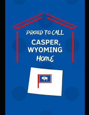 Book cover for Proud To Call Casper, Wyoming Home