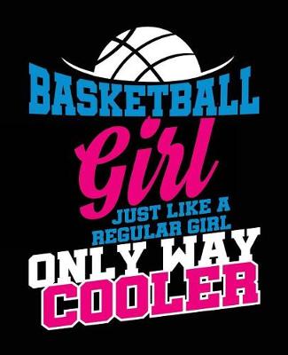 Book cover for Basketball Girl Just Like A Regular Girl Only Way Cooler