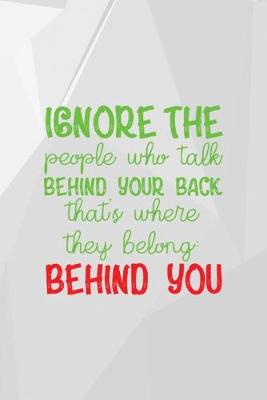 Book cover for Ignore The People Who Talk Behind Your Back. That's Where They Belong. Behind You