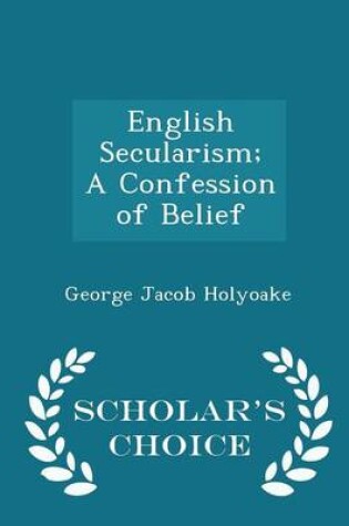 Cover of English Secularism; A Confession of Belief - Scholar's Choice Edition