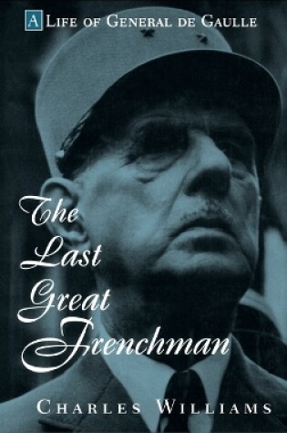 Cover of The Last Great Frenchman – A Life of General De Gaulle