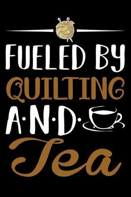 Book cover for Fueled By Quilting And tea