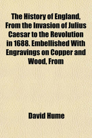 Cover of The History of England, from the Invasion of Julius Caesar to the Revolution in 1688. Embellished with Engravings on Copper and Wood, from