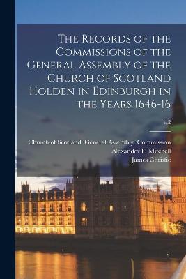 Book cover for The Records of the Commissions of the General Assembly of the Church of Scotland Holden in Edinburgh in the Years 1646-16; v.2