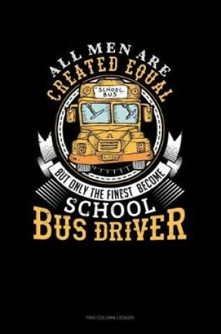 Cover of All Men Are Created Equal But Only the Finest Become School Bus Drivers