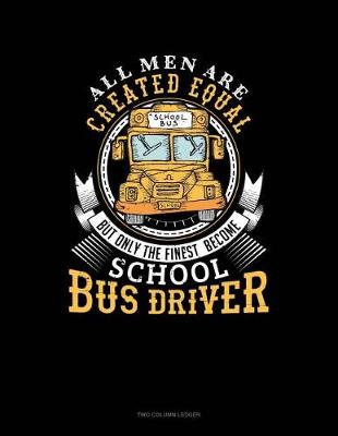 Cover of All Men Are Created Equal But Only the Finest Become School Bus Drivers