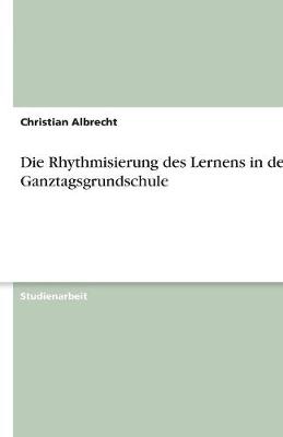 Book cover for Die Rhythmisierung Des Lernens in Der Ganztagsgrundschule