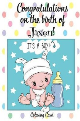 Cover of CONGRATULATIONS on the birth of JAXON! (Coloring Card)