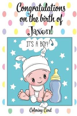 Book cover for CONGRATULATIONS on the birth of JAXON! (Coloring Card)