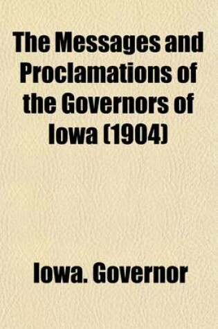 Cover of The Messages and Proclamations of the Governors of Iowa (Volume 5)